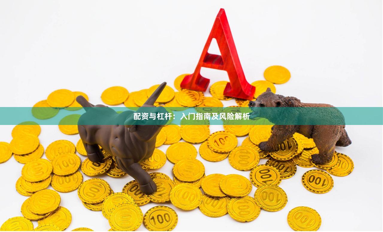 配资与杠杆：入门指南及风险解析