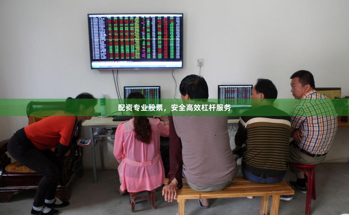 配资专业股票，安全高效杠杆服务