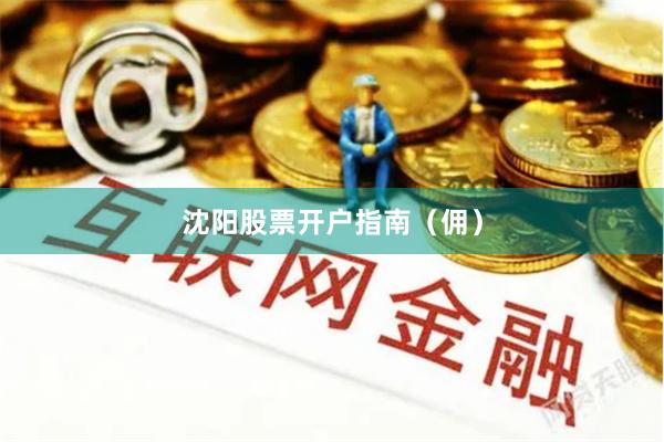 沈阳股票开户指南（佣）
