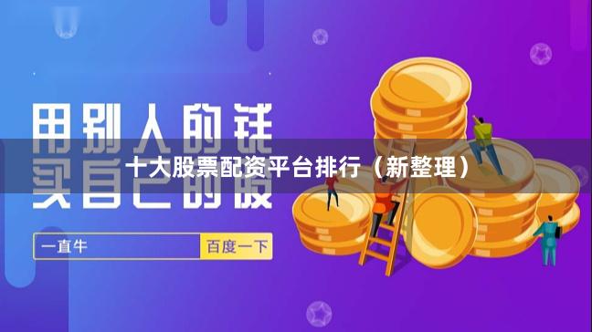 十大股票配资平台排行（新整理）