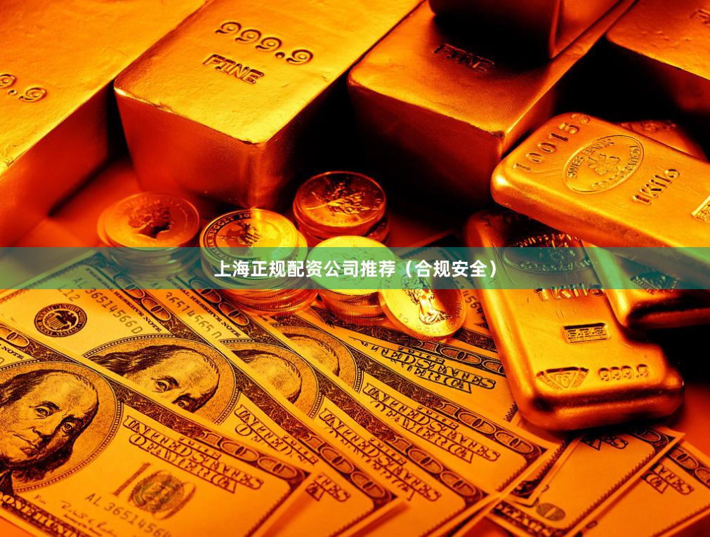 上海正规配资公司推荐（合规安全）