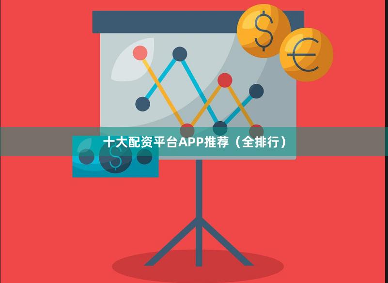 十大配资平台APP推荐（全排行）