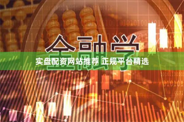 实盘配资网站推荐 正规平台精选