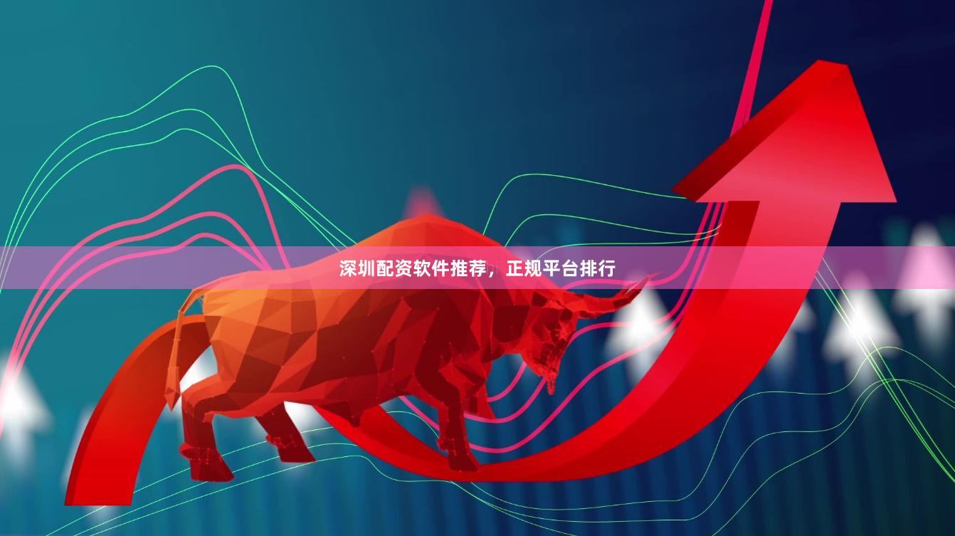 深圳配资软件推荐，正规平台排行