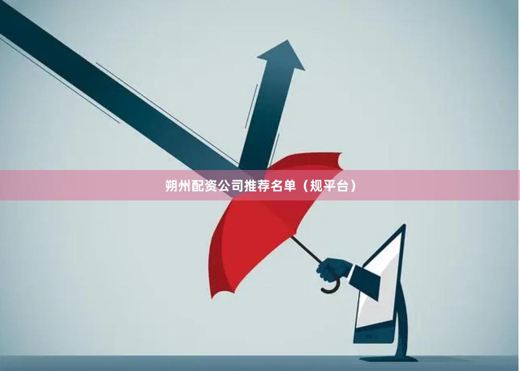 朔州配资公司推荐名单（规平台）